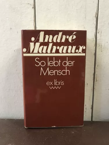 André Malraux, So lebt der Mensch